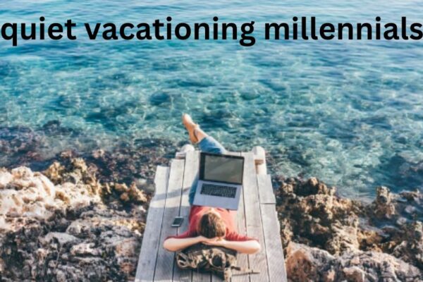 quiet vacationing millennials