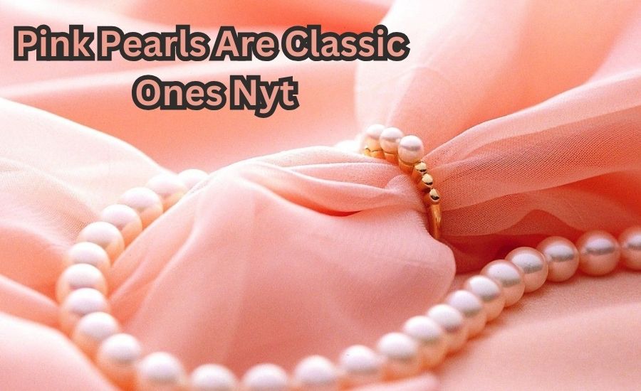 The Charm Behind Pink Pearls Are Classic Ones NYT Highlights